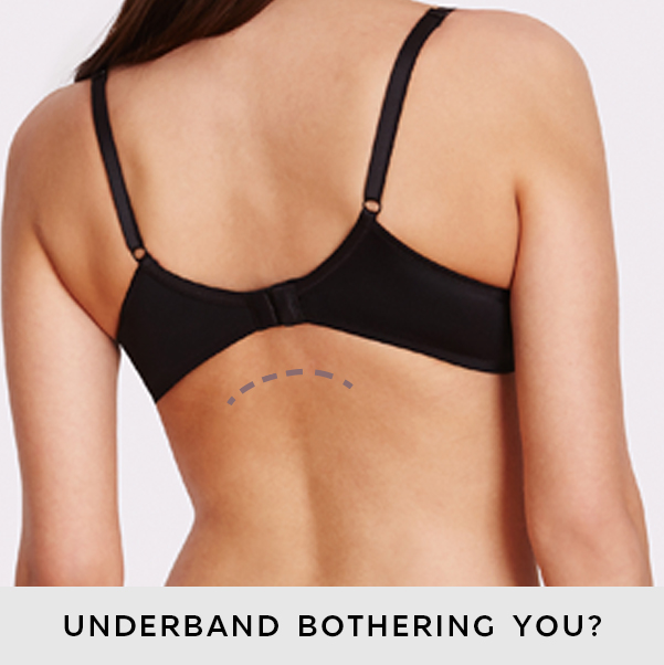 Underband bothering you?